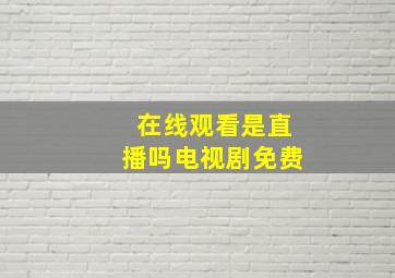 在线观看是直播吗电视剧免费