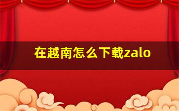 在越南怎么下载zalo