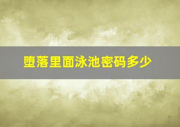 堕落里面泳池密码多少