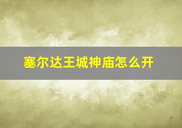 塞尔达王城神庙怎么开