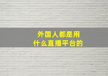 外国人都是用什么直播平台的