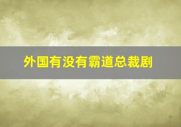 外国有没有霸道总裁剧