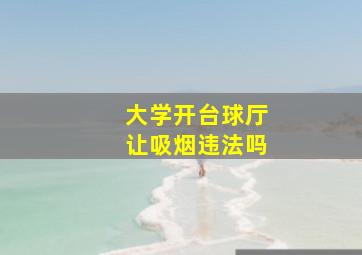 大学开台球厅让吸烟违法吗