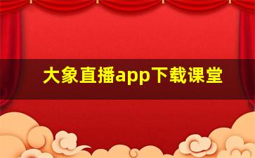 大象直播app下载课堂