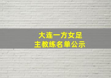 大连一方女足主教练名单公示