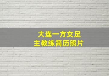 大连一方女足主教练简历照片