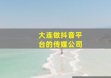 大连做抖音平台的传媒公司