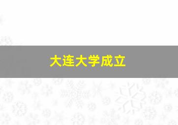 大连大学成立