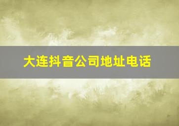 大连抖音公司地址电话