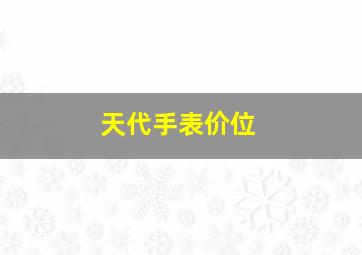 天代手表价位