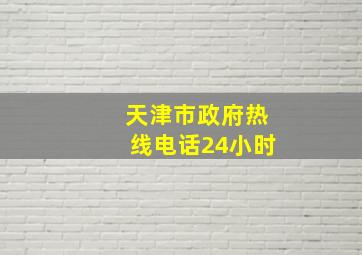 天津市政府热线电话24小时