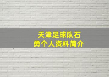 天津足球队石勇个人资料简介