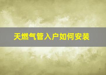 天燃气管入户如何安装