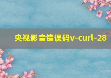 央视影音错误码v-curl-28