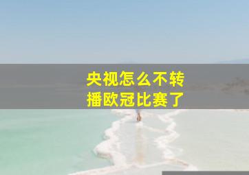 央视怎么不转播欧冠比赛了