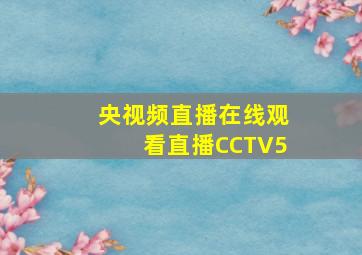 央视频直播在线观看直播CCTV5