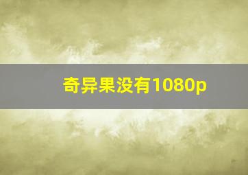 奇异果没有1080p