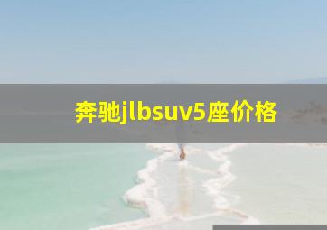 奔驰jlbsuv5座价格