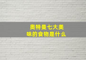 奥特曼七大美味的食物是什么