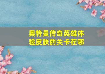 奥特曼传奇英雄体验皮肤的关卡在哪