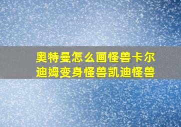 奥特曼怎么画怪兽卡尔迪姆变身怪兽凯迪怪兽