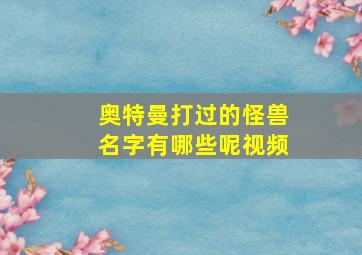 奥特曼打过的怪兽名字有哪些呢视频