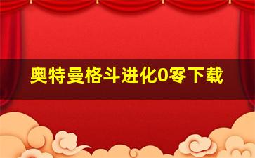 奥特曼格斗进化0零下载