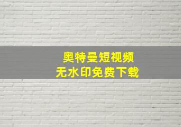 奥特曼短视频无水印免费下载