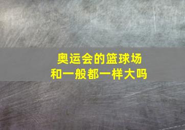 奥运会的篮球场和一般都一样大吗