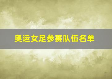 奥运女足参赛队伍名单