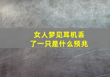 女人梦见耳机丢了一只是什么预兆