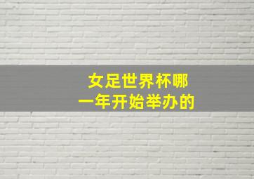 女足世界杯哪一年开始举办的