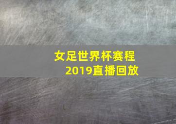 女足世界杯赛程2019直播回放