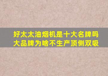 好太太油烟机是十大名牌吗大品牌为啥不生产顶侧双吸