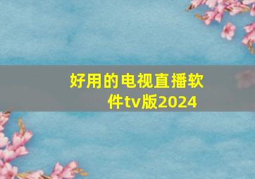 好用的电视直播软件tv版2024