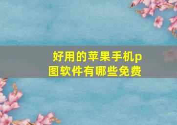 好用的苹果手机p图软件有哪些免费