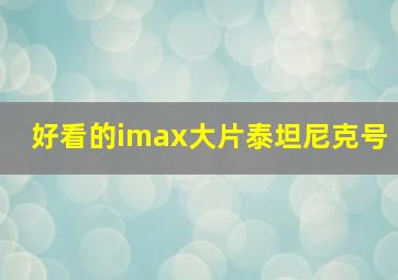 好看的imax大片泰坦尼克号