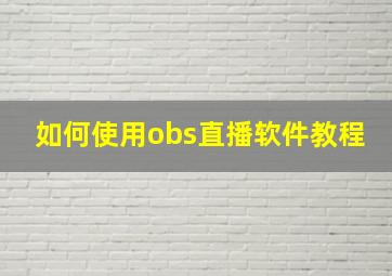 如何使用obs直播软件教程