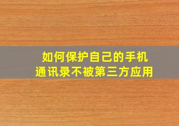 如何保护自己的手机通讯录不被第三方应用