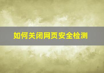 如何关闭网页安全检测