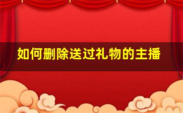 如何删除送过礼物的主播