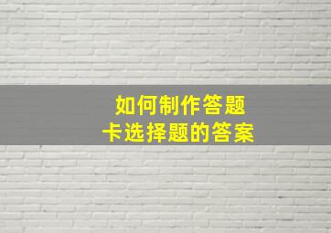 如何制作答题卡选择题的答案