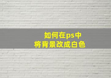 如何在ps中将背景改成白色