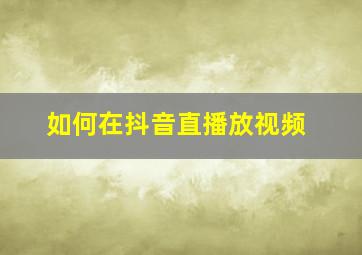 如何在抖音直播放视频