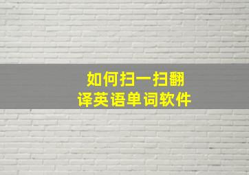 如何扫一扫翻译英语单词软件