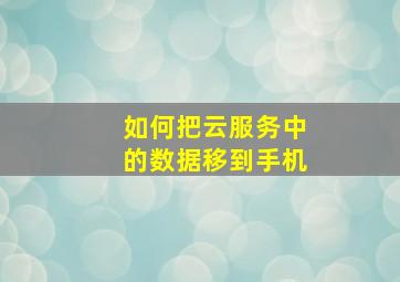 如何把云服务中的数据移到手机