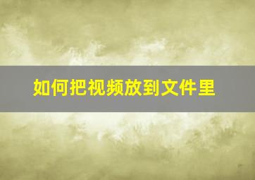 如何把视频放到文件里