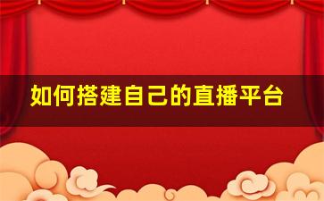 如何搭建自己的直播平台