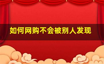 如何网购不会被别人发现