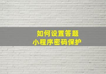 如何设置答题小程序密码保护